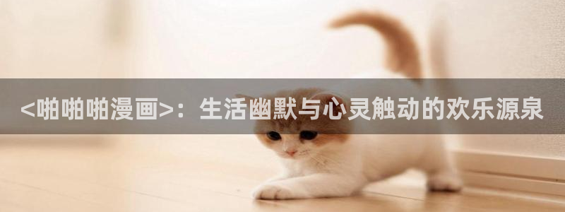 免费无删减韩漫在线观看：<啪啪啪漫画>：生活幽默与心灵触动的欢乐源泉